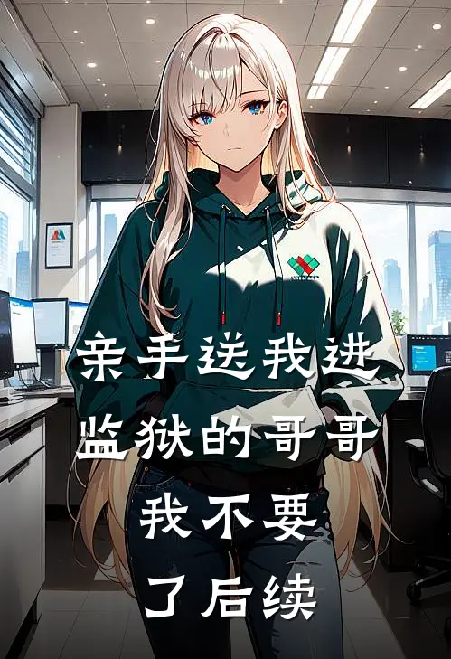 亲手送我进监狱的哥哥，我不要了后续
