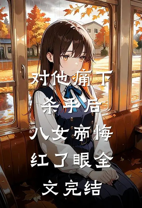 对他痛下杀手后，八女帝悔红了眼全文完结