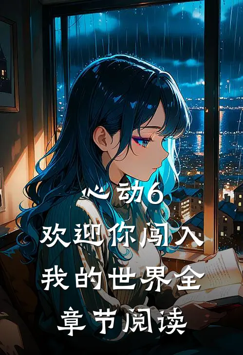 心动6：欢迎你闯入我的世界全章节阅读