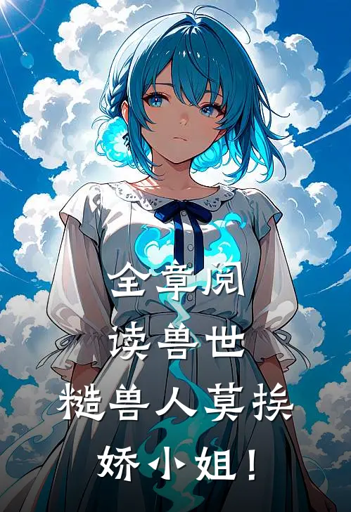 全章阅读兽世：糙兽人莫挨娇小姐！