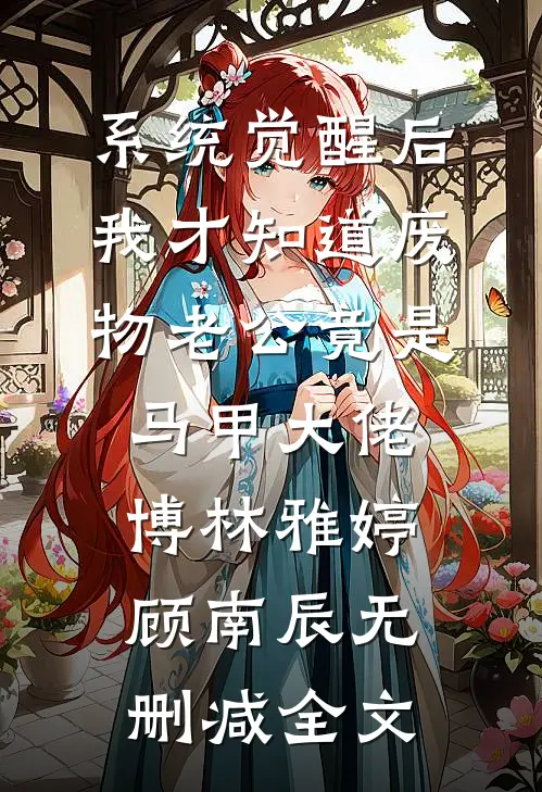系统觉醒后，我才知道废物老公竟是马甲大佬博林雅婷顾南辰无删减全文