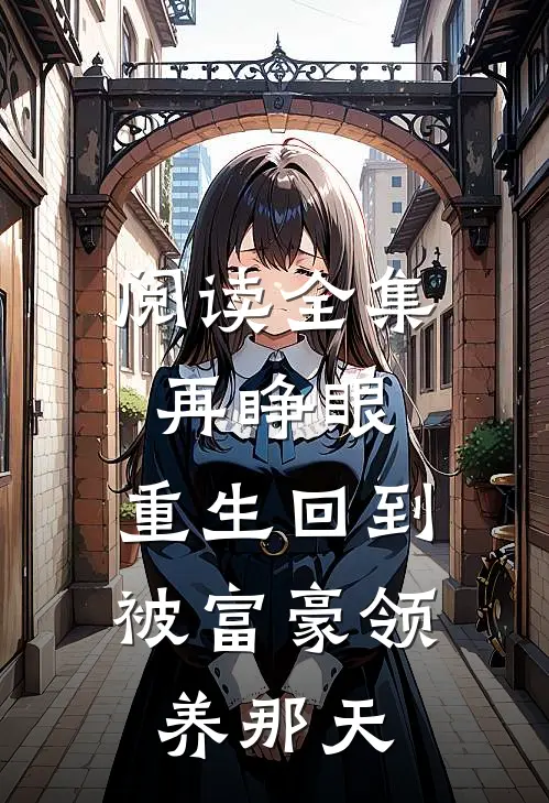 阅读全集再睁眼，重生回到被富豪领养那天