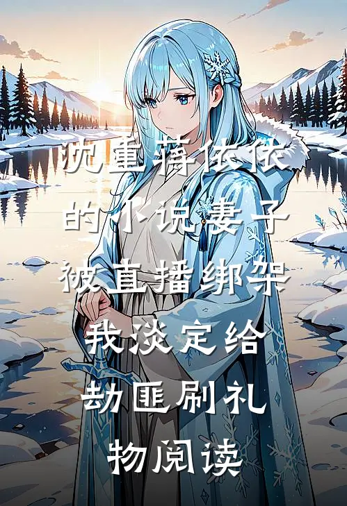 沈重蒋依依的小说妻子被直播绑架，我淡定给劫匪刷礼物阅读
