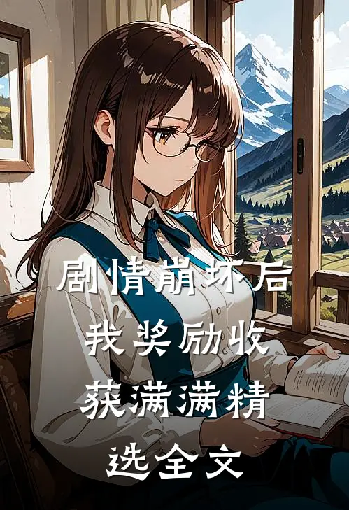 剧情崩坏后，我奖励收获满满精选全文