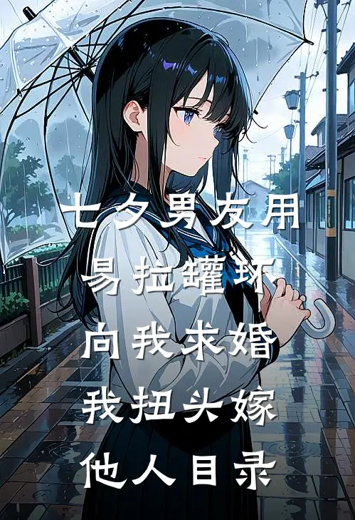 七夕男友用易拉罐环向我求婚，我扭头嫁他人目录