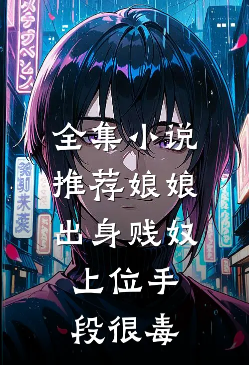 全集小说推荐娘娘出身贱奴，上位手段很毒