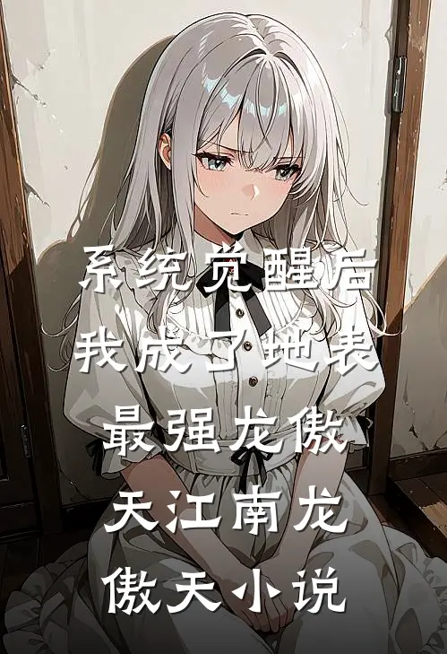 系统觉醒后，我成了地表最强龙傲天江南龙傲天小说