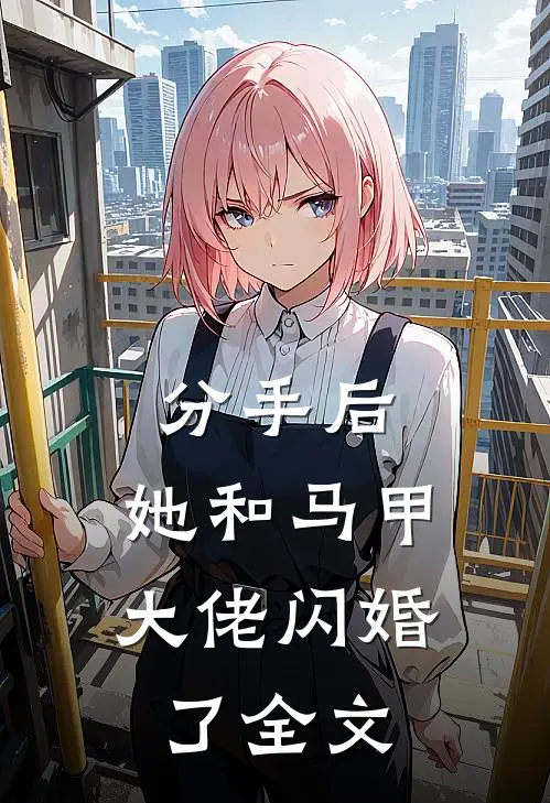 分手后，她和马甲大佬闪婚了全文