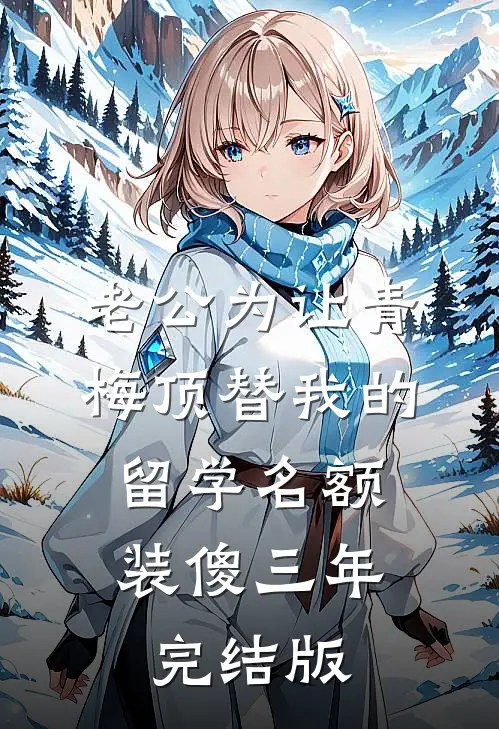 老公为让青梅顶替我的留学名额，装傻三年完结版