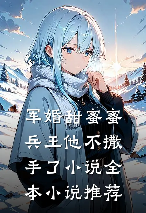 军婚甜蜜蜜，兵王他不撒手了小说全本小说推荐