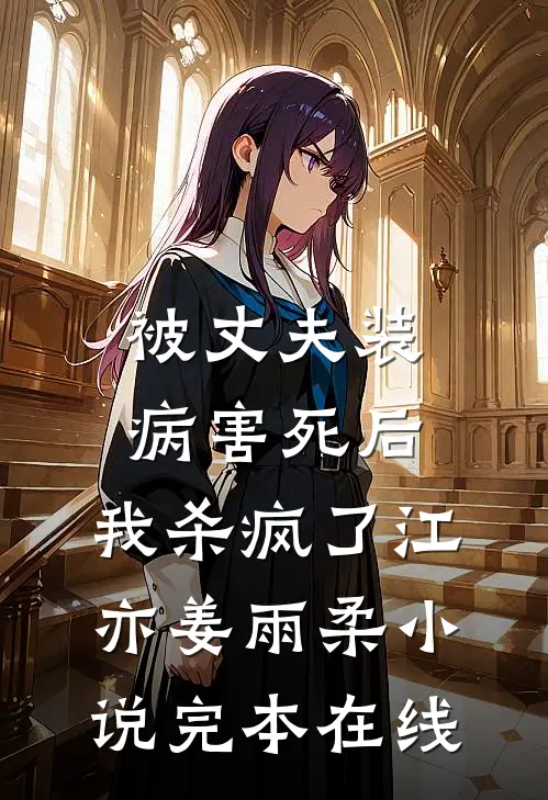 被丈夫装病害死后，我杀疯了江亦姜雨柔小说完本在线