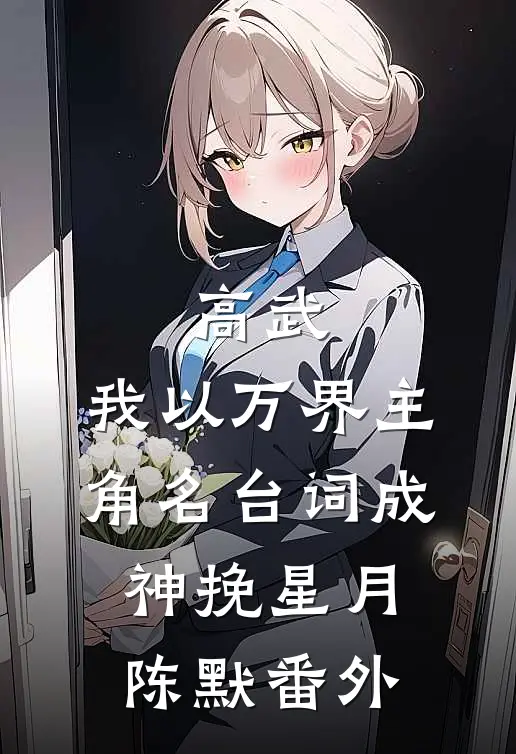 高武：我以万界主角名台词成神挽星月陈默番外