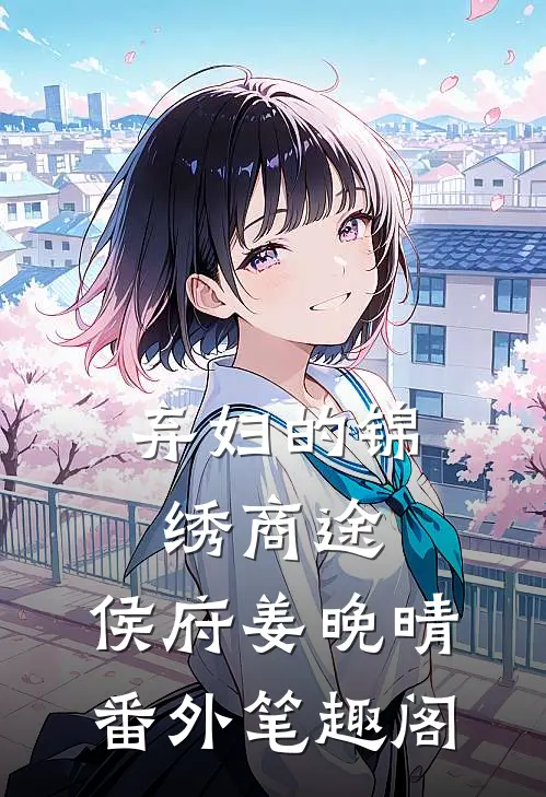 弃妇的锦绣商途：侯府姜晚晴番外笔趣阁
