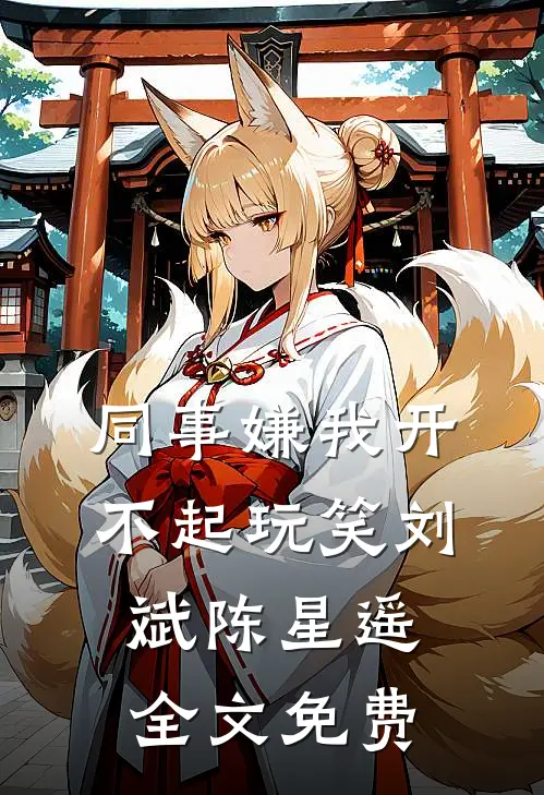 同事嫌我开不起玩笑刘斌陈星遥全文免费