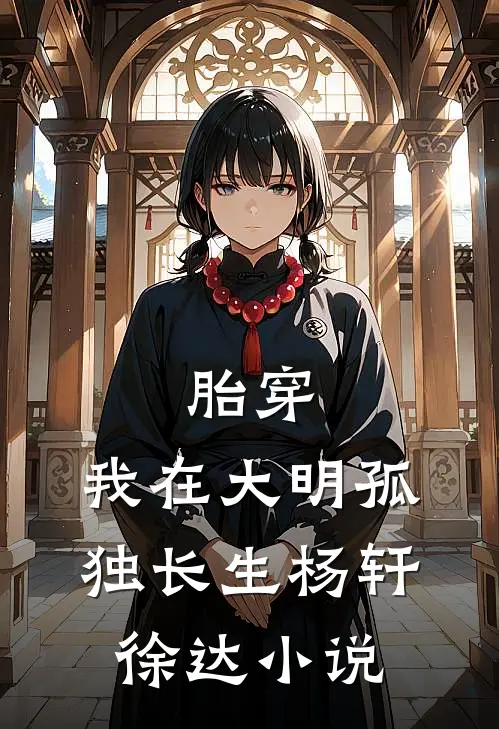 胎穿：我在大明孤独长生杨轩徐达小说