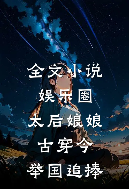 全文小说娱乐圈：太后娘娘古穿今，举国追捧
