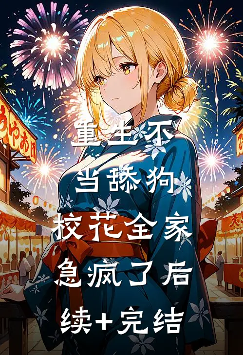 重生不当舔狗，校花全家急疯了后续+完结