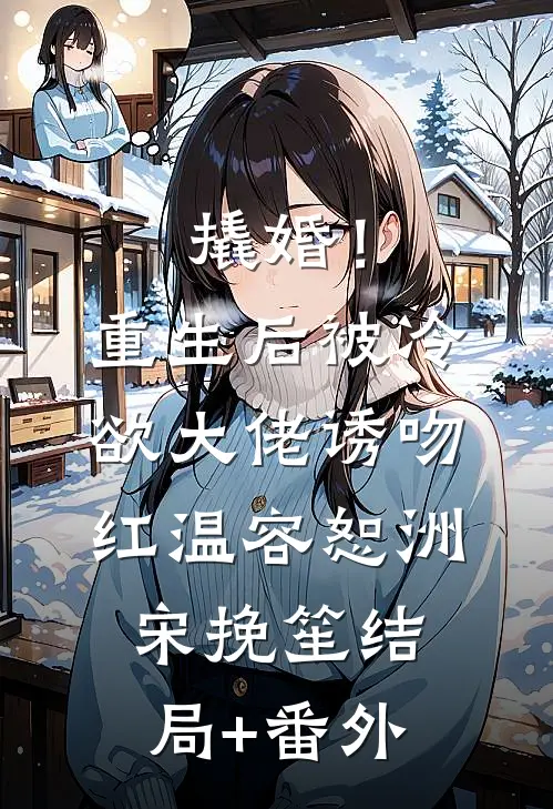 撬婚！重生后被冷欲大佬诱吻红温容恕洲宋挽笙结局+番外