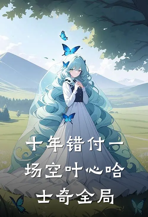 十年错付一场空叶心哈士奇全局