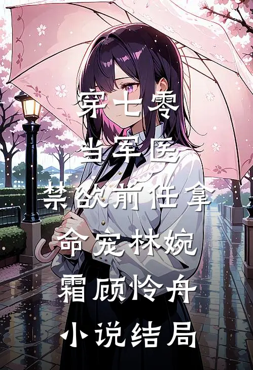 穿七零，当军医，禁欲前任拿命宠林婉霜顾怜舟小说结局