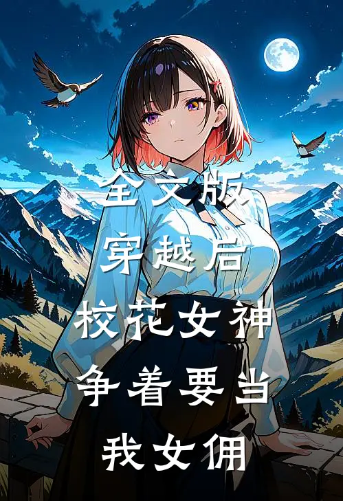 全文版穿越后，校花女神争着要当我女佣