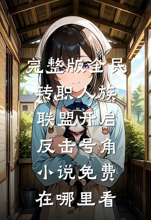 完整版全民转职人族联盟开启反击号角小说免费在哪里看