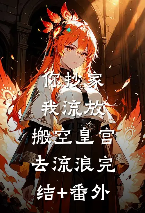 你抄家，我流放，搬空皇宫去流浪完结+番外