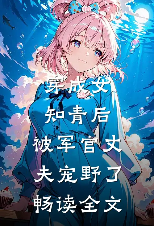 穿成女知青后，被军官丈夫宠野了畅读全文