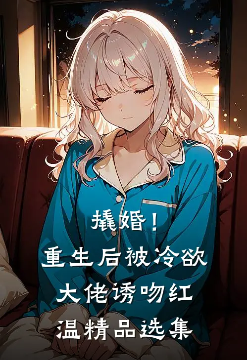 撬婚！重生后被冷欲大佬诱吻红温精品选集