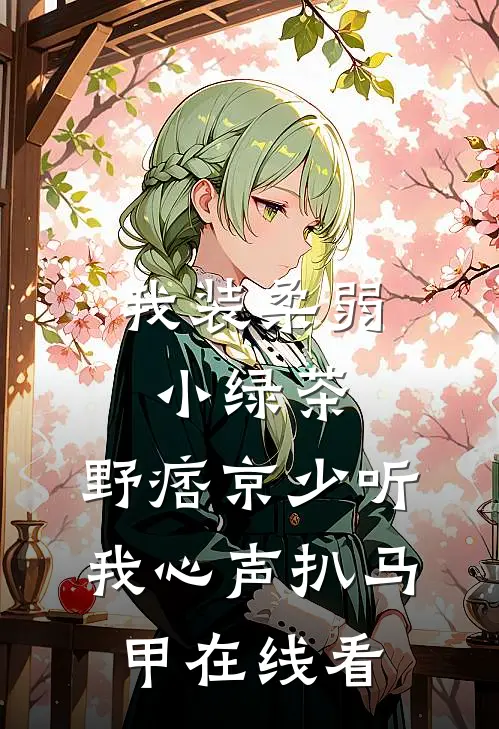 我装柔弱小绿茶，野痞京少听我心声扒马甲在线看