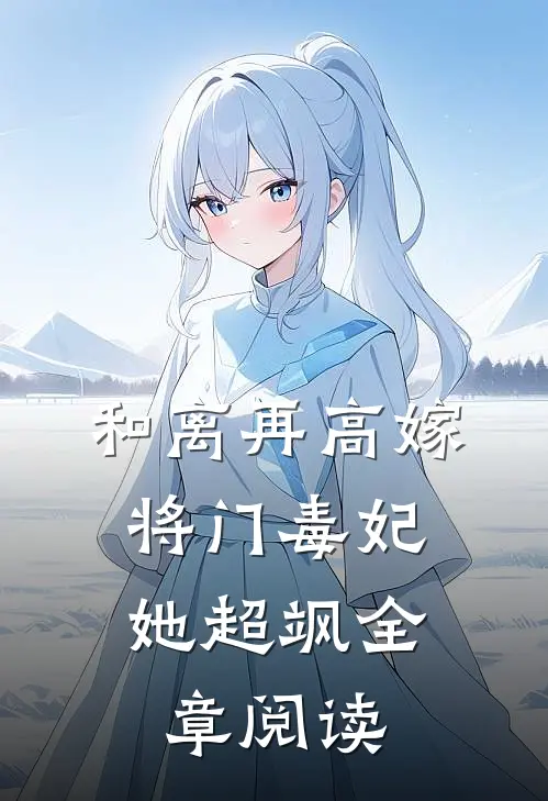 和离再高嫁，将门毒妃她超飒全章阅读