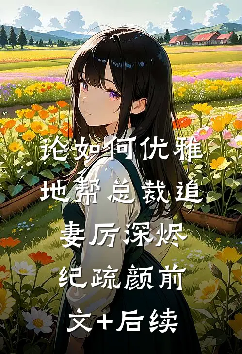 论如何优雅地帮总裁追妻厉深烬纪疏颜前文+后续