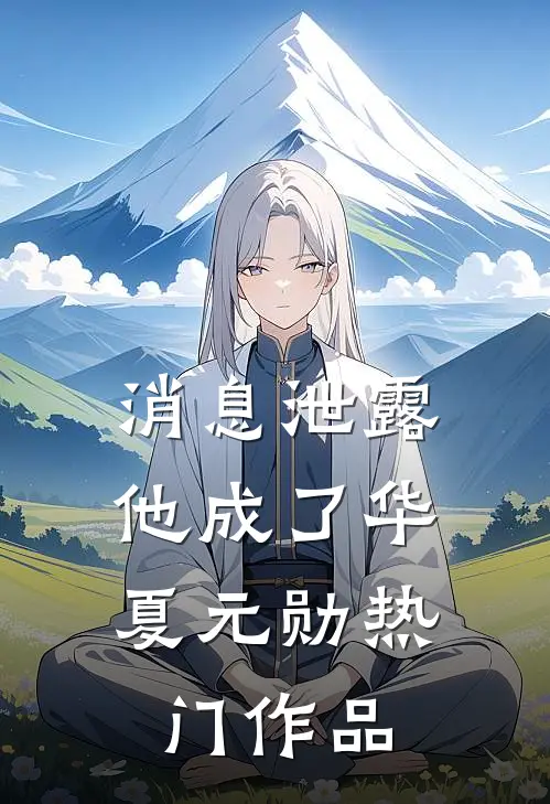 消息泄露，他成了华夏元勋热门作品