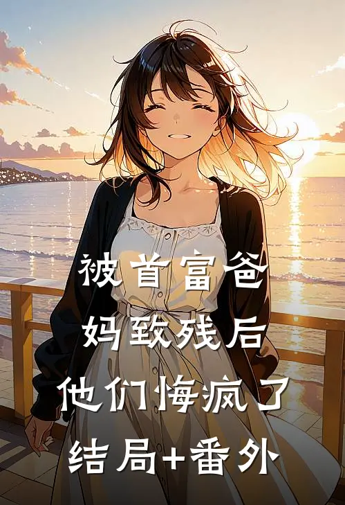被首富爸妈致残后，他们悔疯了结局+番外
