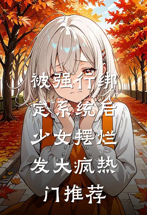 被强行绑定系统后，少女摆烂发大疯热门推荐