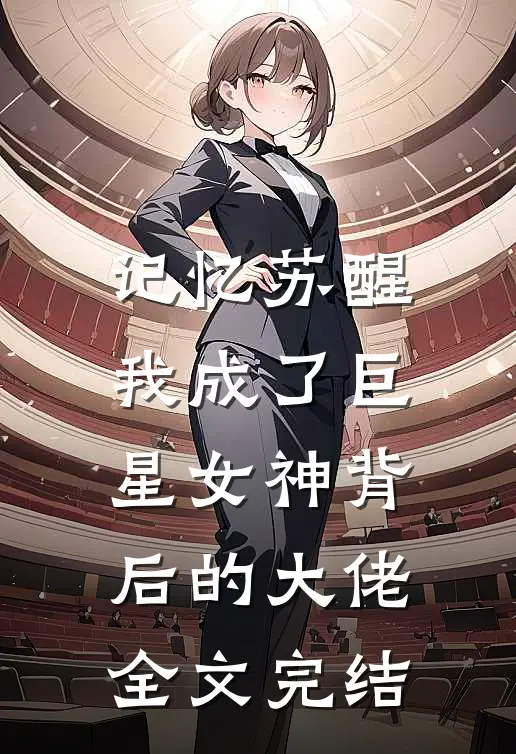 记忆苏醒，我成了巨星女神背后的大佬全文完结