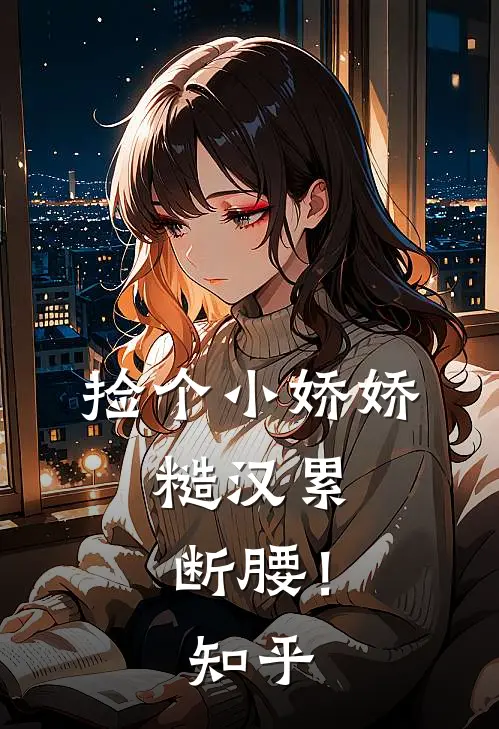 捡个小娇娇，糙汉累断腰！知乎