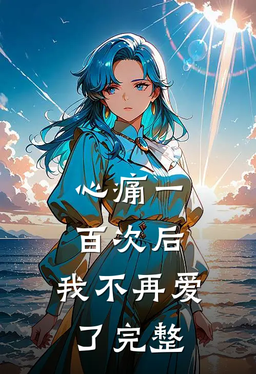 心痛一百次后，我不再爱了完整