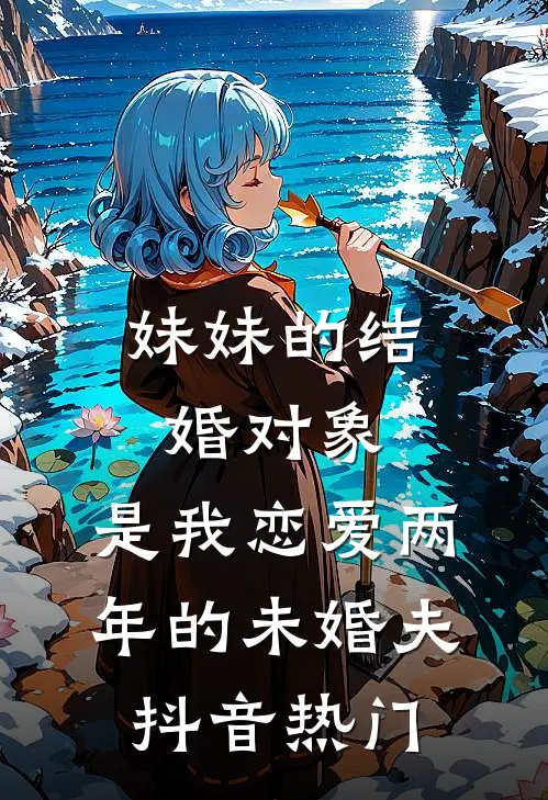 妹妹的结婚对象，是我恋爱两年的未婚夫抖音热门