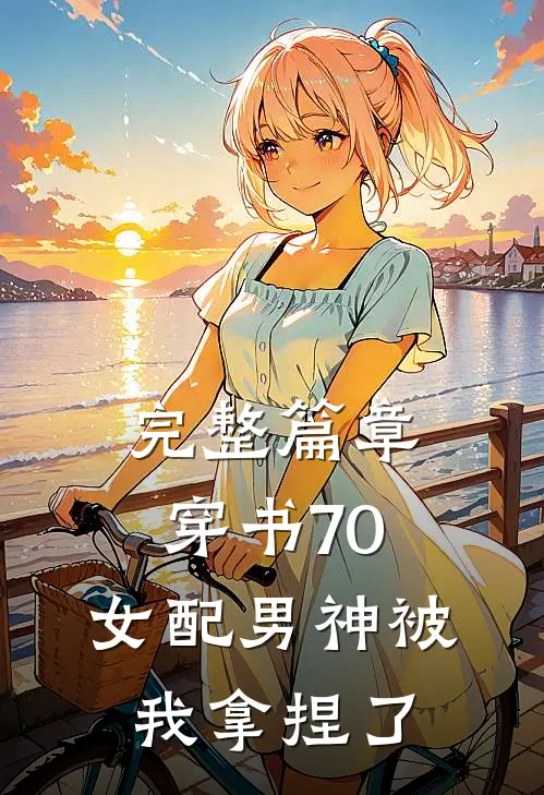 完整篇章穿书70：女配男神被我拿捏了