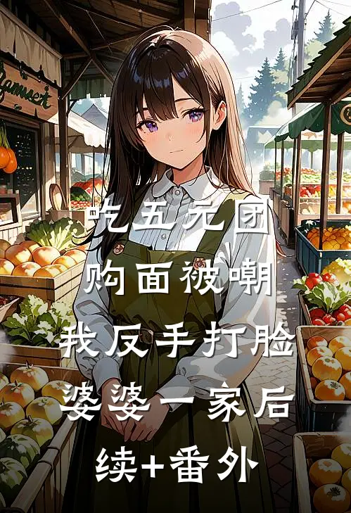 吃五元团购面被嘲，我反手打脸婆婆一家后续+番外
