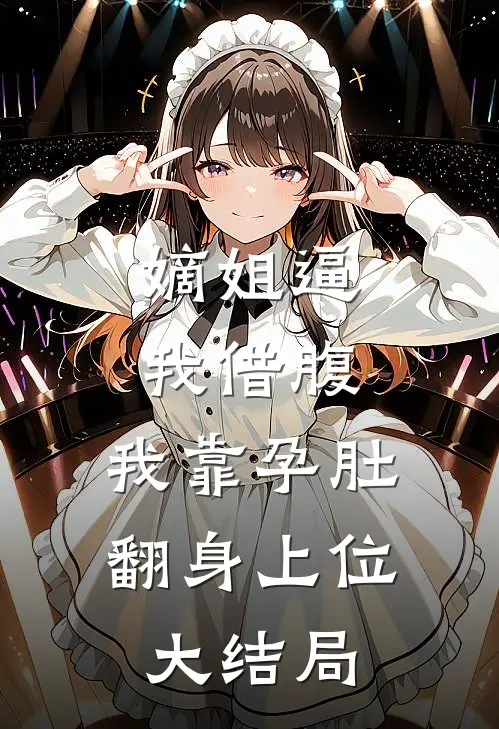 嫡姐逼我借腹，我靠孕肚翻身上位大结局