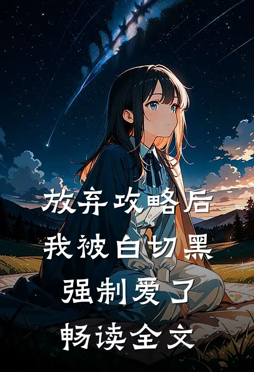 放弃攻略后，我被白切黑强制爱了畅读全文