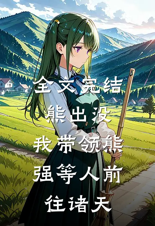 全文完结熊出没：我带领熊强等人前往诸天