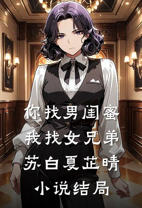 你找男闺蜜，我找女兄弟苏白夏芷晴小说结局