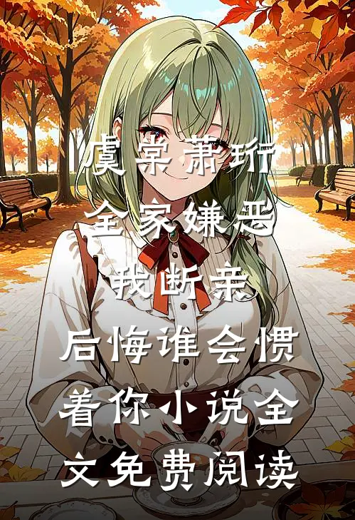 虞棠萧珩全家嫌恶我断亲，后悔谁会惯着你小说全文免费阅读