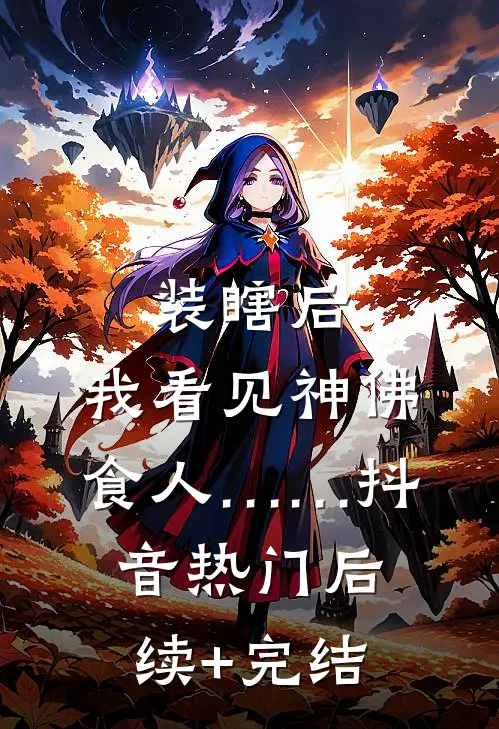 装瞎后，我看见神佛食人……抖音热门后续+完结