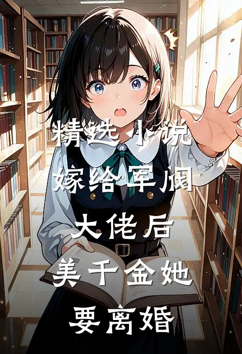 精选小说嫁给军阀大佬后，美千金她要离婚