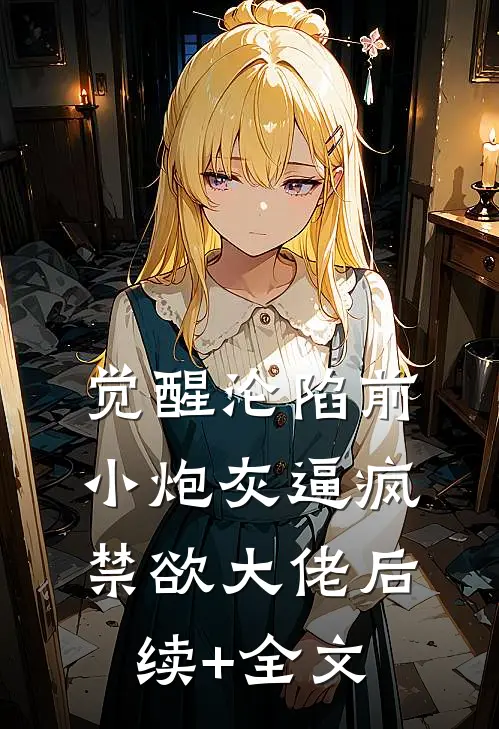 觉醒沦陷前，小炮灰逼疯禁欲大佬后续+全文