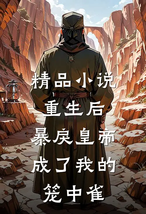 精品小说重生后，暴戾皇帝成了我的笼中雀